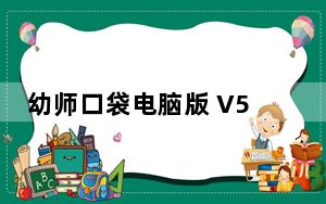 幼师口袋电脑版 V5.13.1 免费PC版_幼师口袋电脑版 V5.13.1 免费PC版免费下载