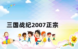 三国战纪2007正宗版 集气快版_三国战纪2007正宗版 集气快版免费下载