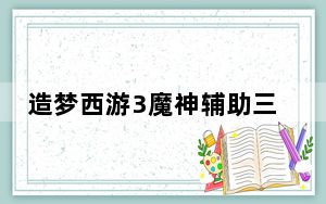 造梦西游3魔神辅助三代 V2.1 绿色免费版_造梦西游3魔神辅助三代 V2.1 绿色免费版免费下载