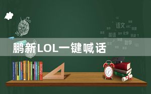 鹏新LOL一键喊话 V1.0 绿色免费版_鹏新LOL一键喊话 V1.0 绿色免费版免费下载