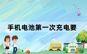 手机电池第一次充电要多久_手机电池第一次充电