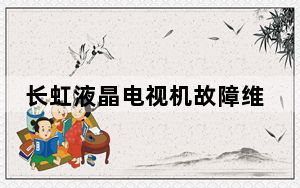 长虹液晶电视机故障维修100例_长虹液晶电视怎么样