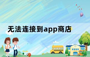 无法连接到app商店网络不通_无法连接到app商店