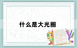 什么是大光圈_什么是大光圈