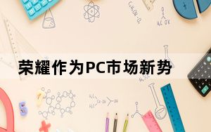 荣耀作为PC市场新势力的代表品牌之一