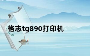格志tg890打印机驱动 官方最新版_格志tg890打印机驱动 官方最新版免费下载