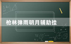 枪林弹雨明月辅助挂 V0.1 最新版_枪林弹雨明月辅助挂 V0.1 最新版免费下载