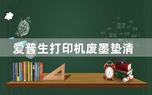 爱普生打印机废墨垫清零软件 V1.0.0 通用版_爱普生打印机废墨垫清零软件 V1.0.0 通用版免费下载