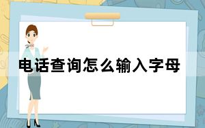 电话查询怎么输入字母_电话查询号码