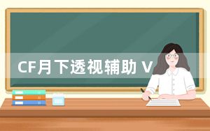 CF月下透视辅助 V1.0 绿色免费版_CF月下透视辅助 V1.0 绿色免费版免费下载