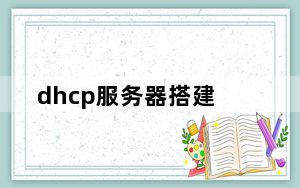dhcp服务器搭建_dhcp服务器