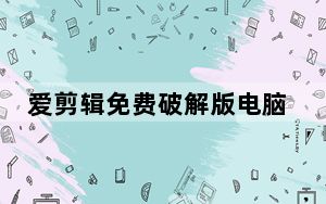 爱剪辑免费破解版电脑版 Win10 V2021 无水印去广告版_爱剪辑免费破解版电脑版 Win10 V2021 无水印去