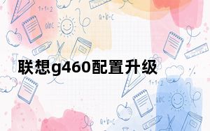联想g460配置升级教程_联想g460配置