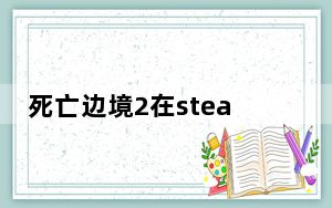 死亡边境2在steam叫什么_死亡边境2在steam的名称
