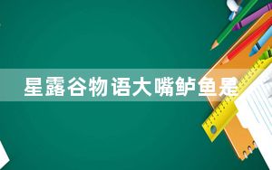 星露谷物语大嘴鲈鱼是基础鱼吗_星露谷物语河鲈属性是什么