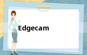 Edgecam_自动化编程软件 V2013 中文免费版_Edgecam_自动化编程软件 V2013 中文免费版免费下载