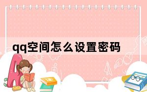 qq空间怎么设置密码_破解qq空间密码