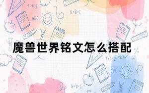 魔兽世界铭文怎么搭配_《魔兽世界》铭文配方来源攻略