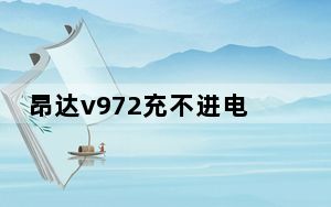 昂达v972充不进电是怎么回事_昂达v972