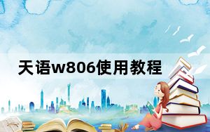 天语w806使用教程_天语w806怎么样