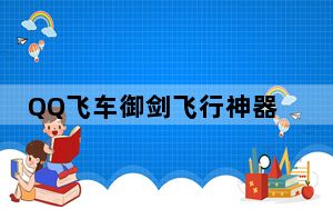 QQ飞车御剑飞行神器是什么样子_QQ飞车破天怎么获得 QQ飞车御剑飞行神器奖励介绍
