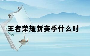 王者荣耀新赛季什么时候_王者荣耀新赛季时间介绍 快吧手游