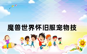 魔兽世界怀旧服宠物技能如何获得_魔兽世界怀旧服宠物技能详解