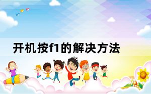 开机按f1的解决方法图_开机按f1的解决方法