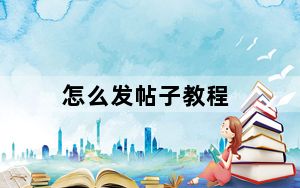 怎么发帖子教程_怎么发帖