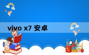 vivo x7 安卓7_x7青春版_VIVOx7