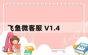 飞鱼微客服 V1.4.10 免费版_飞鱼微客服 V1.4.10 免费版免费下载