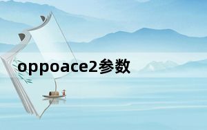 oppoace2参数_oppoace_2参数