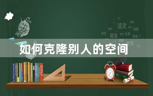 如何克隆别人的空间_如何克隆空间