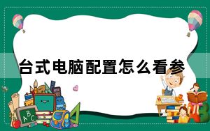 台式电脑配置怎么看参数_台式电脑配置