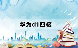 华为d1四核_华为D1四核性能怎么样现价是多少