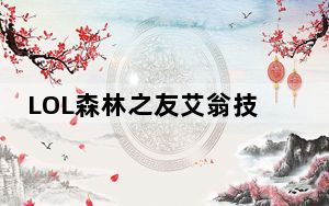 LOL森林之友艾翁技能如何使用_LOL森林之友艾翁技能技巧介绍