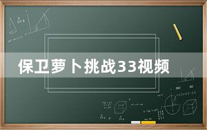 保卫萝卜挑战33视频_保卫萝卜挑战33