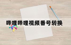哔哩哔哩视频番号转换器 V1.0 官方版_哔哩哔哩视频番号转换器 V1.0 官方版免费下载