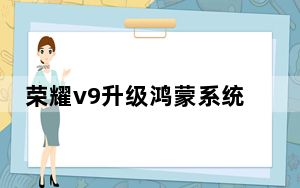荣耀v9升级鸿蒙系统_荣耀 v9