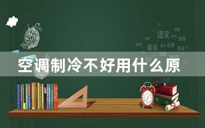 空调制冷不好用什么原因_空调制冷不好的原因