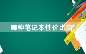 哪种笔记本性价比高_什么牌子的笔记本性价比好点
