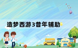 造梦西游3昔年辅助 V1.2 绿色免费版_造梦西游3昔年辅助 V1.2 绿色免费版免费下载
