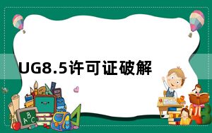 UG8.5许可证破解文件 32位/64位 绿色免费版_UG8.5许可证破解文件 32位/64位 绿色免费版免费下载