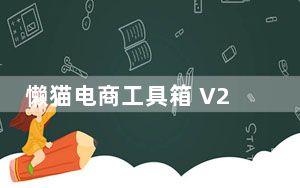 懒猫电商工具箱 V2.02 官方最新版_懒猫电商工具箱 V2.02 官方最新版免费下载