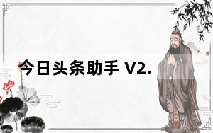 今日头条助手 V2.0 绿色免费版_今日头条助手 V2.0 绿色免费版免费下载