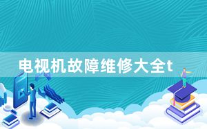 电视机故障维修大全tcl_电视机故障维修