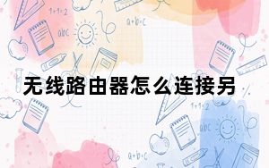 无线路由器怎么连接另一个路由器_无线路由器怎么连接
