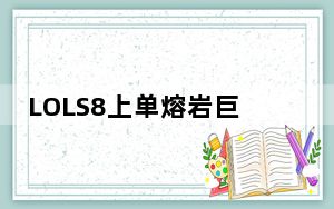 LOLS8上单熔岩巨兽怎么搭配符文_LOLS8上单熔岩巨兽符文推荐