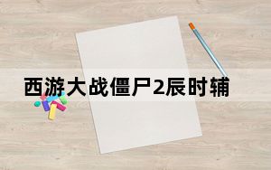 西游大战僵尸2辰时辅助 V2.9 官方最新版_西游大战僵尸2辰时辅助 V2.9 官方最新版免费下载