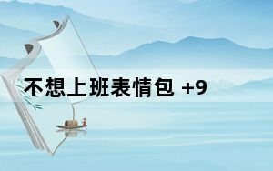 不想上班表情包 +9 免费版_不想上班表情包 +9 免费版免费下载